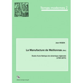 La Manufacture de Meillonnas (Ain). Etude d'une fabrique de céramique régionale (1760-1870).