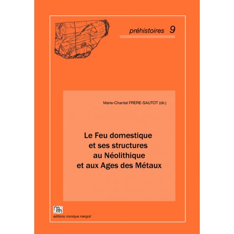 Le Feu domestique et ses structures au Néolithique et aux Ages des Métaux