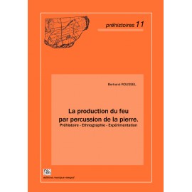 La production du feu par percussion de la pierre. Préhistoire - Ethnographie - Expérimentation.