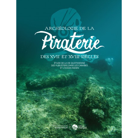 Archéologie de la Piraterie. Etude de la vie quotidienne des flibustiers de la mer des Caraïbes à l'océan Indien