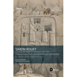 Simon Rouet Consul de France à Mossoul en 1845, pionnier méconnu de l’archéologie assyrienne.