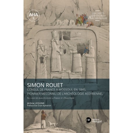 Simon Rouet Consul de France à Mossoul en 1845, pionnier méconnu de l’archéologie assyrienne.