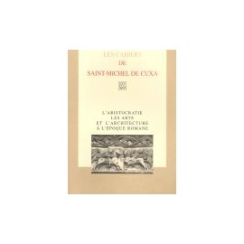 L'aristocratie, les arts et l'architecture à l'époque romane - Les cahiers de Saint-Michel de Cuxa. XXXVI