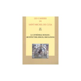 La cathédrale romane: architecture, espaces, circulations - Les cahiers de Saint-Michel de Cuxa. XLIV